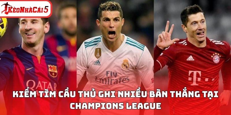 Khám phá những chân sút xuất sắc nhất tại Champions League