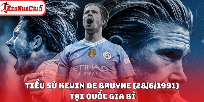 Tiểu sử Kevin De Bruyne (28/6/1991) tại quốc gia Bỉ